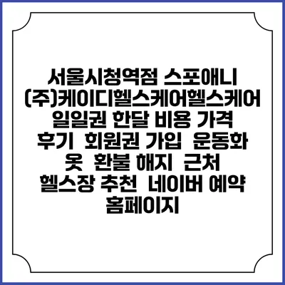 서울시청역점 스포애니 (주)케이디헬스케어헬스케어 일일권 한달 비용 가격 | 후기 | 회원권 가입 | 운동화 옷 | 환불 해지 | 근처 헬스장 추천 | 네이버 예약 홈페이지