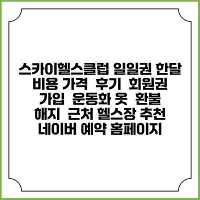 스카이헬스클럽 일일권 한달 비용 가격 | 후기 | 회원권 가입 | 운동화 옷 | 환불 해지 | 근처 헬스장 추천 | 네이버 예약 홈페이지
