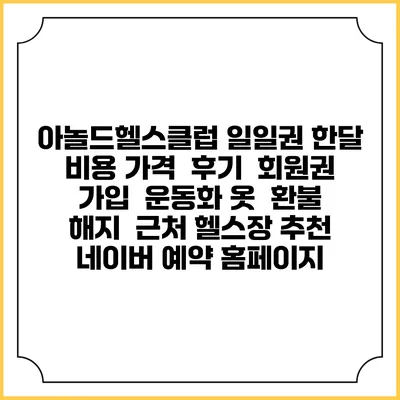 아놀드헬스클럽 일일권 한달 비용 가격 | 후기 | 회원권 가입 | 운동화 옷 | 환불 해지 | 근처 헬스장 추천 | 네이버 예약 홈페이지