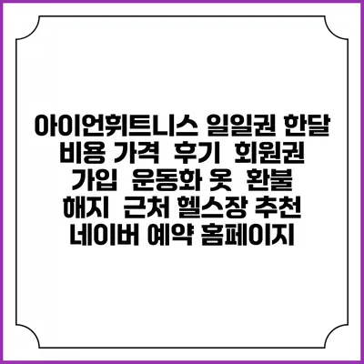 아이언휘트니스 일일권 한달 비용 가격 | 후기 | 회원권 가입 | 운동화 옷 | 환불 해지 | 근처 헬스장 추천 | 네이버 예약 홈페이지