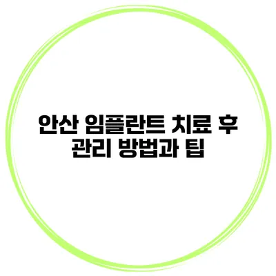 안산 임플란트 치료 후 관리 방법과 팁