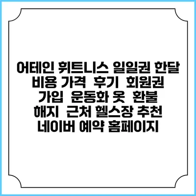 어테인 휘트니스 일일권 한달 비용 가격 | 후기 | 회원권 가입 | 운동화 옷 | 환불 해지 | 근처 헬스장 추천 | 네이버 예약 홈페이지