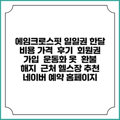 에임크로스핏 일일권 한달 비용 가격 | 후기 | 회원권 가입 | 운동화 옷 | 환불 해지 | 근처 헬스장 추천 | 네이버 예약 홈페이지