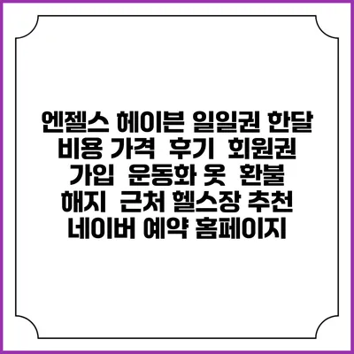 엔젤스 헤이븐 일일권 한달 비용 가격 | 후기 | 회원권 가입 | 운동화 옷 | 환불 해지 | 근처 헬스장 추천 | 네이버 예약 홈페이지