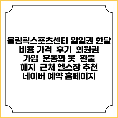 올림픽스포츠센타 일일권 한달 비용 가격 | 후기 | 회원권 가입 | 운동화 옷 | 환불 해지 | 근처 헬스장 추천 | 네이버 예약 홈페이지