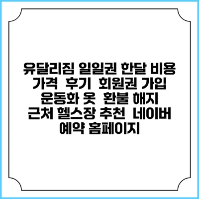 유달리짐 일일권 한달 비용 가격 | 후기 | 회원권 가입 | 운동화 옷 | 환불 해지 | 근처 헬스장 추천 | 네이버 예약 홈페이지