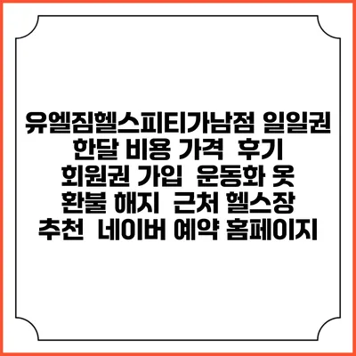 유엘짐헬스피티가남점 일일권 한달 비용 가격 | 후기 | 회원권 가입 | 운동화 옷 | 환불 해지 | 근처 헬스장 추천 | 네이버 예약 홈페이지