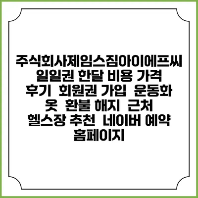 주식회사제임스짐아이에프씨 일일권 한달 비용 가격 | 후기 | 회원권 가입 | 운동화 옷 | 환불 해지 | 근처 헬스장 추천 | 네이버 예약 홈페이지