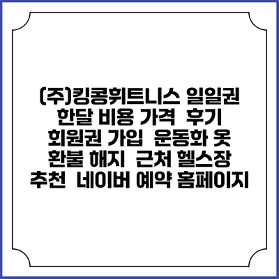 (주)킹콩휘트니스 일일권 한달 비용 가격 | 후기 | 회원권 가입 | 운동화 옷 | 환불 해지 | 근처 헬스장 추천 | 네이버 예약 홈페이지