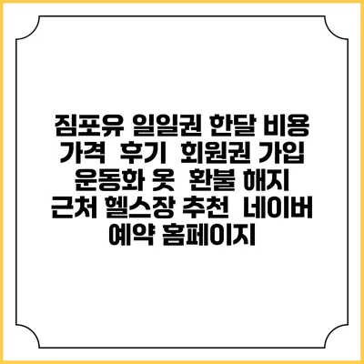 짐포유 일일권 한달 비용 가격 | 후기 | 회원권 가입 | 운동화 옷 | 환불 해지 | 근처 헬스장 추천 | 네이버 예약 홈페이지