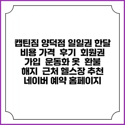 캡틴짐 양덕점 일일권 한달 비용 가격 | 후기 | 회원권 가입 | 운동화 옷 | 환불 해지 | 근처 헬스장 추천 | 네이버 예약 홈페이지
