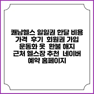 쾌남헬스 일일권 한달 비용 가격 | 후기 | 회원권 가입 | 운동화 옷 | 환불 해지 | 근처 헬스장 추천 | 네이버 예약 홈페이지