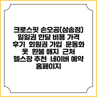 크로스핏 손오공(삼송점) 일일권 한달 비용 가격 | 후기 | 회원권 가입 | 운동화 옷 | 환불 해지 | 근처 헬스장 추천 | 네이버 예약 홈페이지