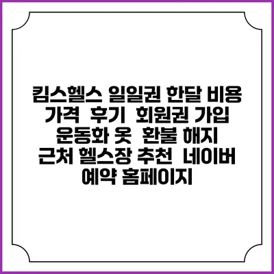 킴스헬스 일일권 한달 비용 가격 | 후기 | 회원권 가입 | 운동화 옷 | 환불 해지 | 근처 헬스장 추천 | 네이버 예약 홈페이지