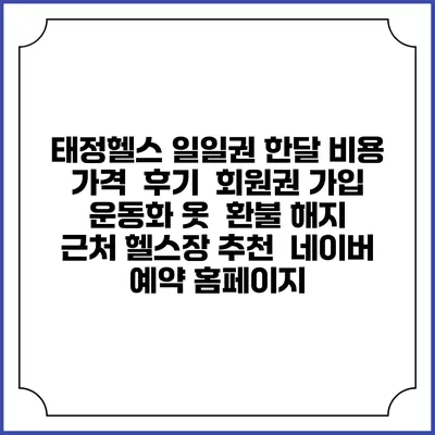 태정헬스 일일권 한달 비용 가격 | 후기 | 회원권 가입 | 운동화 옷 | 환불 해지 | 근처 헬스장 추천 | 네이버 예약 홈페이지