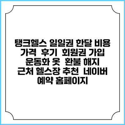 탱크헬스 일일권 한달 비용 가격 | 후기 | 회원권 가입 | 운동화 옷 | 환불 해지 | 근처 헬스장 추천 | 네이버 예약 홈페이지