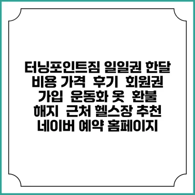 터닝포인트짐 일일권 한달 비용 가격 | 후기 | 회원권 가입 | 운동화 옷 | 환불 해지 | 근처 헬스장 추천 | 네이버 예약 홈페이지