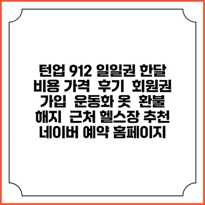 턴업 912 일일권 한달 비용 가격 | 후기 | 회원권 가입 | 운동화 옷 | 환불 해지 | 근처 헬스장 추천 | 네이버 예약 홈페이지