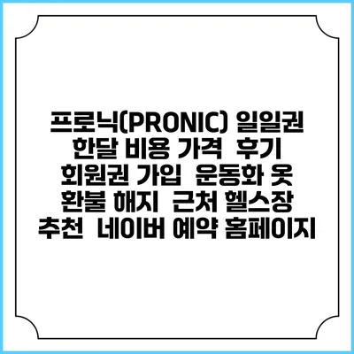 프로닉(PRONIC) 일일권 한달 비용 가격 | 후기 | 회원권 가입 | 운동화 옷 | 환불 해지 | 근처 헬스장 추천 | 네이버 예약 홈페이지