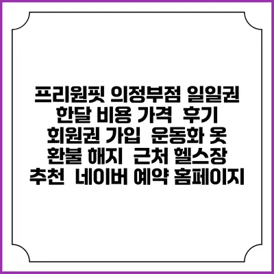 프리원핏 의정부점 일일권 한달 비용 가격 | 후기 | 회원권 가입 | 운동화 옷 | 환불 해지 | 근처 헬스장 추천 | 네이버 예약 홈페이지