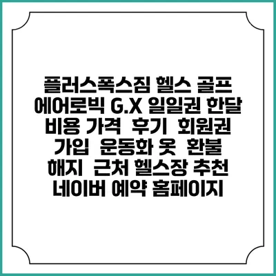 플러스폭스짐 헬스 골프 에어로빅 G.X 일일권 한달 비용 가격 | 후기 | 회원권 가입 | 운동화 옷 | 환불 해지 | 근처 헬스장 추천 | 네이버 예약 홈페이지