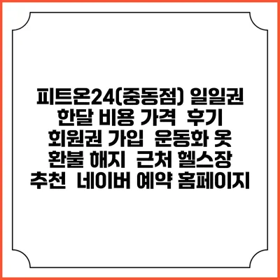 피트온24(중동점) 일일권 한달 비용 가격 | 후기 | 회원권 가입 | 운동화 옷 | 환불 해지 | 근처 헬스장 추천 | 네이버 예약 홈페이지