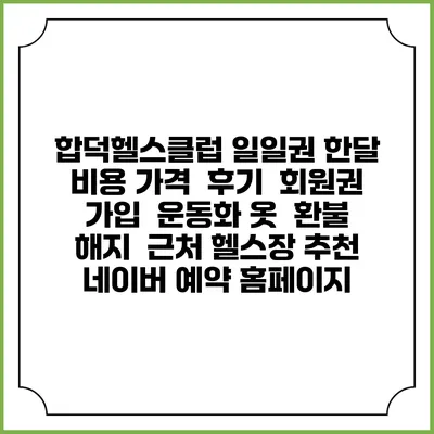 합덕헬스클럽 일일권 한달 비용 가격 | 후기 | 회원권 가입 | 운동화 옷 | 환불 해지 | 근처 헬스장 추천 | 네이버 예약 홈페이지