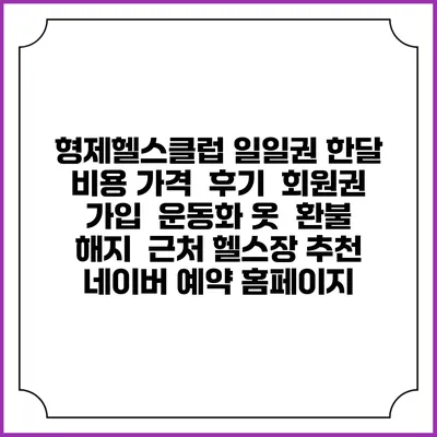 형제헬스클럽 일일권 한달 비용 가격 | 후기 | 회원권 가입 | 운동화 옷 | 환불 해지 | 근처 헬스장 추천 | 네이버 예약 홈페이지