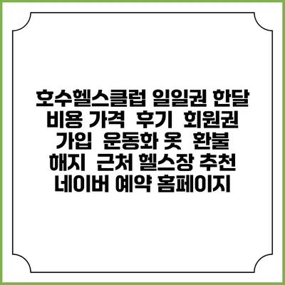 호수헬스클럽 일일권 한달 비용 가격 | 후기 | 회원권 가입 | 운동화 옷 | 환불 해지 | 근처 헬스장 추천 | 네이버 예약 홈페이지