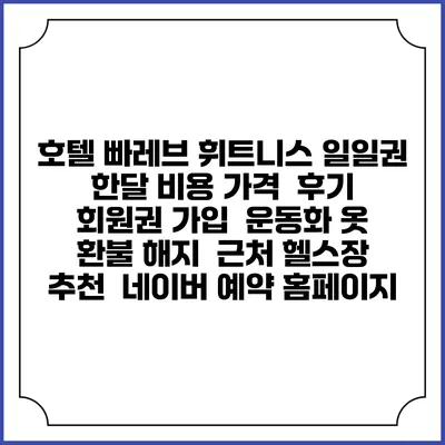 호텔 빠레브 휘트니스 일일권 한달 비용 가격 | 후기 | 회원권 가입 | 운동화 옷 | 환불 해지 | 근처 헬스장 추천 | 네이버 예약 홈페이지