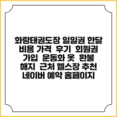 화랑태권도장 일일권 한달 비용 가격 | 후기 | 회원권 가입 | 운동화 옷 | 환불 해지 | 근처 헬스장 추천 | 네이버 예약 홈페이지
