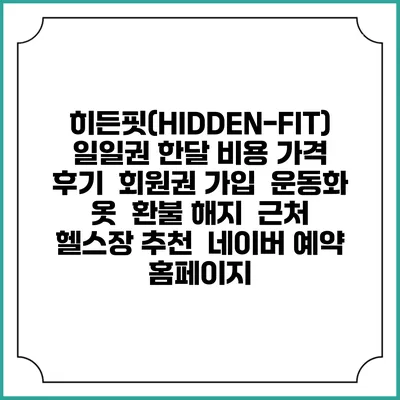 히든핏(HIDDEN-FIT) 일일권 한달 비용 가격 | 후기 | 회원권 가입 | 운동화 옷 | 환불 해지 | 근처 헬스장 추천 | 네이버 예약 홈페이지