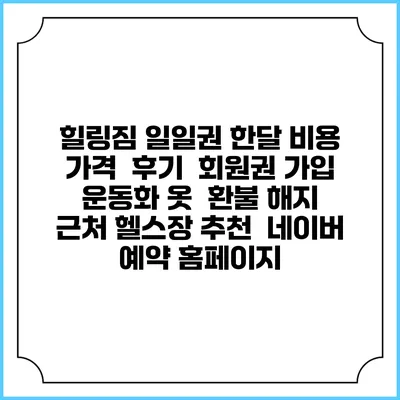 힐링짐 일일권 한달 비용 가격 | 후기 | 회원권 가입 | 운동화 옷 | 환불 해지 | 근처 헬스장 추천 | 네이버 예약 홈페이지
