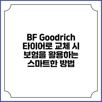 BF Goodrich 타이어로 교체 시 보험을 활용하는 스마트한 방법