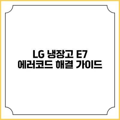 LG 냉장고 E7 에러코드 해결 가이드