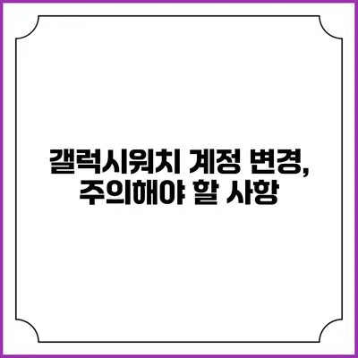 갤럭시워치 계정 변경, 주의해야 할 사항