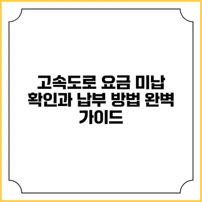 고속도로 요금 미납 확인과 납부 방법 완벽 가이드