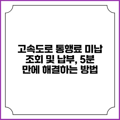 고속도로 통행료 미납 조회 및 납부, 5분 만에 해결하는 방법
