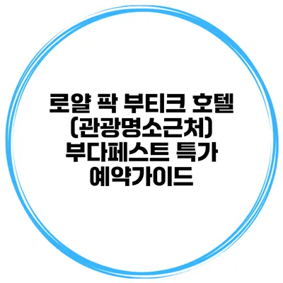 로얄 팍 부티크 호텔 (관광명소근처) 부다페스트 특가 예약가이드