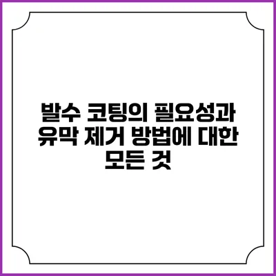 발수 코팅의 필요성과 유막 제거 방법에 대한 모든 것