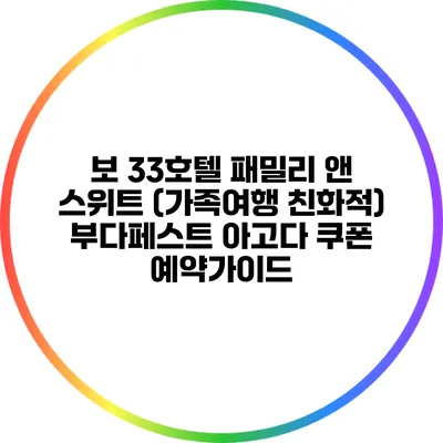 보 33호텔 패밀리 앤 스위트 (가족여행 친화적) 부다페스트 아고다 쿠폰 예약가이드