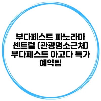부다페스트 파노라마 센트럴 (관광명소근처) 부다페스트 아고다 특가 예약팁