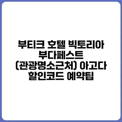 부티크 호텔 빅토리아 부다페스트 (관광명소근처) 아고다 할인코드 예약팁