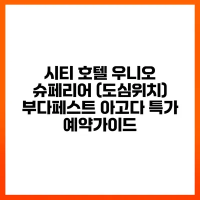 시티 호텔 우니오 슈페리어 (도심위치) 부다페스트 아고다 특가 예약가이드