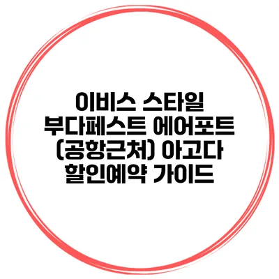 이비스 스타일 부다페스트 에어포트 (공항근처) 아고다 할인예약 가이드