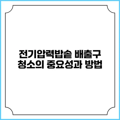 전기압력밥솥 배출구 청소의 중요성과 방법