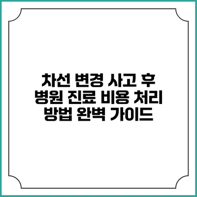 차선 변경 사고 후 병원 진료 비용 처리 방법 완벽 가이드