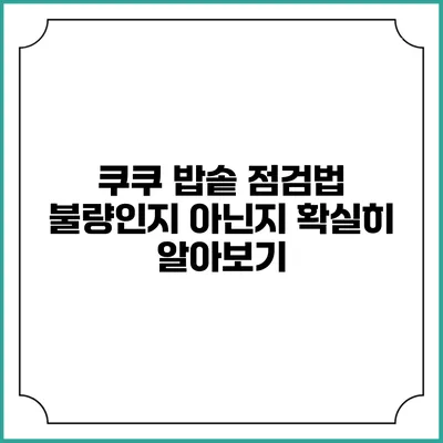 쿠쿠 밥솥 점검법 불량인지 아닌지 확실히 알아보기