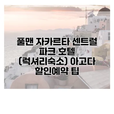 풀맨 자카르타 센트럴 파크 호텔 (럭셔리숙소) 아고다 할인예약 팁