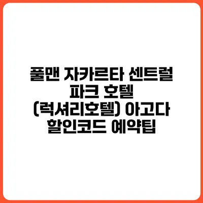 풀맨 자카르타 센트럴 파크 호텔 (럭셔리호텔) 아고다 할인코드 예약팁